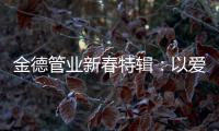 金德管业新春特辑：以爱
，护家园!