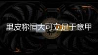 里皮称恒大可立足于意甲 将继续履行合同