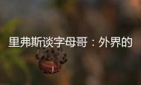 里弗斯谈字母哥：外界的流言远比雄鹿内部多 有球员&教练去希腊了