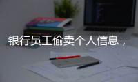 银行员工偷卖个人信息，被判六个月�！珠海中院发布十大典型案例
