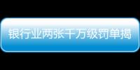 银行业两张千万级罚单揭示了什么
？｜金融合规月榜
