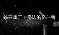 铁建重工
：身边的奋斗者