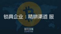 锁具企业	：精耕渠道 服务就是竞争力