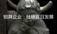 锁具企业�：杜绝盲目发展 保持初心