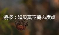 镜报
：姆贝莫不掩态度点赞约罗训练照 布伦特福德仍要价6000万镑