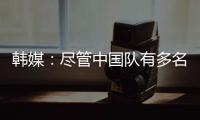 韩媒：尽管中国队有多名核心球员
，但他们的积极性明显不足