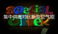 集中供暖对比新型空气能热泵供暖�，有哪些区别?