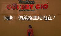 阿斯
：佩莱格里尼将在7月与贝蒂斯就新合同举行会谈