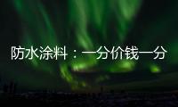 防水涂料�：一分价钱一分货