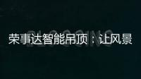 荣事达智能吊顶：让风景近在眼前