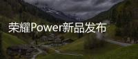 荣耀Power新品发布会4月15日举办：轻装全能，破界而生