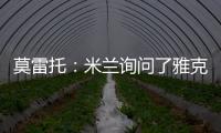 莫雷托�：米兰询问了雅克松的情况，并接触了马特塔经纪人