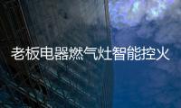 老板电器燃气灶智能控火，普通家庭烹饪首选