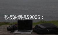 老板油烟机5900S：“厨房小北”，给你恰如其分的守护!