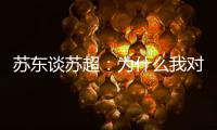 苏东谈苏超：为什么我对苏超如此好感
？这是足球文化的具象体现