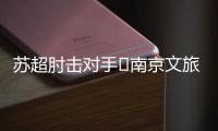 苏超肘击对手❌南京文旅被刷屏	：开除杨笑天！去那里吃肘子吗