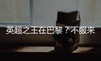英超之王在巴黎�？不服来战！世俱杯决赛巴黎圣日耳曼VS切尔西前瞻