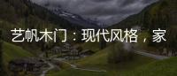 艺帆木门
：现代风格，家就该如此精致