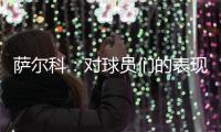 萨尔科
：对球员们的表现非常满意
	，他们配得上这场胜利