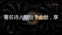 著名诗人郑愁予去世
�，享年92岁