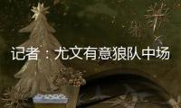 记者
：尤文有意狼队中场安德烈