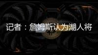 记者：詹姆斯认为湖人将重心转向东契奇	
，忽略了他的贡献