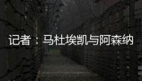 记者：马杜埃凯与阿森纳达成协议，只待两家俱乐部谈妥就接受体检