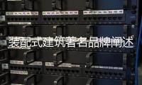 装配式建筑著名品牌阐述：装配式建筑的管理和设计