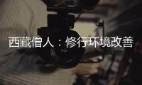 西藏僧人
：修行环境改善更利于潜心研修