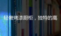轻奢烤漆厨柜
，独特的高级感!