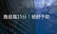 轰最高15分�！杨舒予助女篮复仇澳洲 她是宫鲁鸣放弃李梦的底气