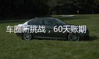 车圈新挑战�，60天账期如何实现？