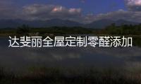 达斐丽全屋定制零醛添加“丽康板”面世，“安醛利家战略”启动