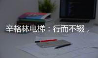 辛格林电梯：行而不辍
，履践致远!