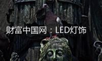 财富中国网	：LED灯饰行业用质量和品牌发声
