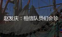 赵发庆：相信队员们会珍惜每一个主场	，取得理想的成绩