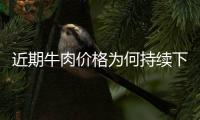 近期牛肉价格为何持续下跌

？