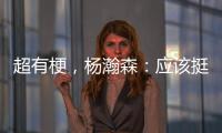 超有梗
，杨瀚森：应该挺多人看我首秀�
，毕竟这个时间点挺下饭的