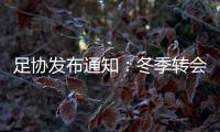 足协发布通知
：冬季转会窗延迟至4月关闭