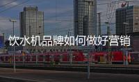 饮水机品牌如何做好营销，让发展更持久?