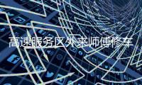 高速服务区外来师傅修车受阻：背后是“独家经营权”带来的垄断收益丨快评