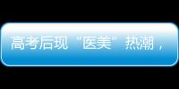 高考后现“医美”热潮，学生扎堆整形！注意这些风险