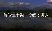 首位博士说丨樊纲：进入中等收入阶段后，真正重要的是后发优势