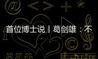 首位博士说丨葛剑雄�：不要指望通过玩来学历史