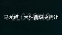 马尤卢：大胜晋级决赛让人非常高兴 我最喜欢球队永不放弃的精神