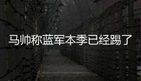 马帅称蓝军本季已经踢了63场比赛
，记者反驳：弗鲁米嫩塞70场