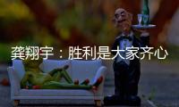 龚翔宇	
：胜利是大家齐心协力的结果
