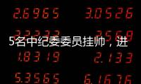 5名中纪委委员挂帅，进驻34家单位巡视丨时政周报