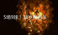 5场9球
！38岁梅西杀疯了	：任意球打死角 历史第4人 挥拳庆祝