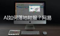 AI如何落地鞋服？网易云商	、凌迪科技的实战解法来了！